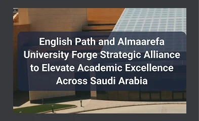 Almaarefa University and English Path forge strategic alliance to advance global education and student success in Saudi Arabia